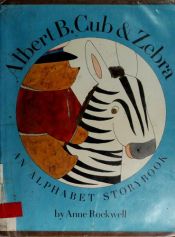 book cover of Albert B. Cub and Zebra: An Alphabet Storybook by Anne Rockwell