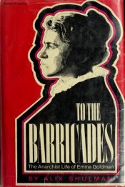 book cover of To the barricades; the anarchist life of Emma Goldman by Alix Kates Shulman