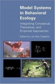 book cover of Model Systems in Behavioral Ecology: Integrating Conceptual, Theoretical, and Empirical Approaches by Lee Dugatkin