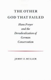 book cover of The Other God that Failed: Hans Freyer and the Deradicalization of German Conservatism by Jerry Muller