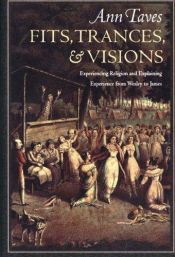 book cover of Fits, Trances, & Visions: Experiencing Religion and Explaining Experience from Wesley to James by Ann Taves