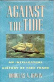 book cover of Against the Tide: An Intellectual History of Free Trade by Douglas Irwin