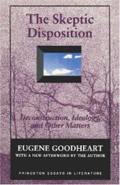 book cover of The Skeptic Disposition: Deconstruction, Ideology, and Other Matters by Eugene Goodheart