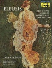 book cover of Eleusis: Archetypal Image of Mother and Daughter (Archetypal Images in Greek Religion Vol.4) by Karl Kerényi