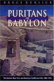 book cover of Puritans in Babylon: Ancient Near East and American Intellectual Life, 1880-1930 by Bruce Kuklick