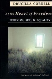 book cover of At the Heart of Freedom: Feminism, Sex, & Equality by Drucilla Cornell