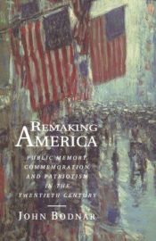 book cover of Remaking America: Public Memory, Commemoration, and Patriotism in the Twentieth Century by John Bodnar