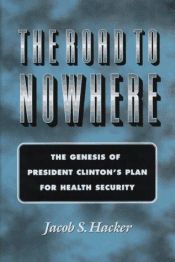 book cover of The road to nowhere : the genesis of President Clinton's plan for health security by Jacob Hacker
