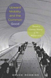 book cover of Upward Mobility and the Common Good: Toward a Literary History of the Welfare State by Bruce Robbins