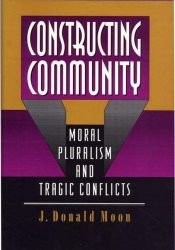 book cover of Constructing community : moral pluralism and tragic conflicts by J. Donald Moon