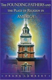 book cover of The founding fathers and the place of religion in America by Frank Lambert