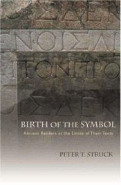 book cover of Birth of the Symbol: Ancient Readers at the Limits of Their Texts by Peter Struck