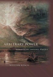 book cover of Arbitrary Power: Romanticism, Language, Politics (Literature in History) by William Keach