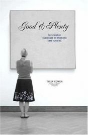 book cover of Good and Plenty: The Creative Successes of American Arts Funding by Tyler Cowen