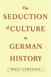 book cover of The seduction of culture in German history by Wolf Lepenies