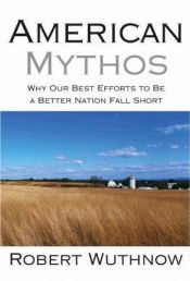 book cover of American Mythos: Why Our Best Efforts to Be a Better Nation Fall Short by Robert Wuthnow