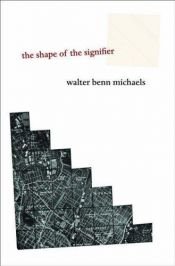 book cover of The Shape of the Signifier: 1967 to the End of History by Walter Benn Michaels