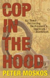 book cover of Cop in the hood : my year policing Baltimore's eastern district by Peter Moskos