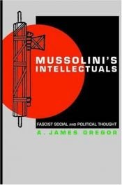 book cover of Mussolini's Intellectuals: Fascist Social and Political Thought by A. James Gregor
