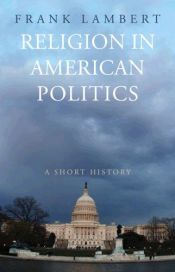 book cover of Religion in American Politics: A Short History by Frank Lambert