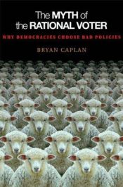 book cover of The Myth of the Rational Voter: Why Democracies Choose Bad Policies by Bryan Caplan
