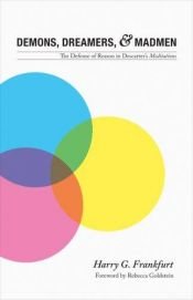 book cover of Demons, dreamers, and madmen;: The defense of reason in Descartes's Meditations (The History of philosophy series) by Harry Frankfurt