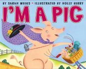 book cover of I'm a pig by Sarah Weeks