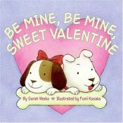 book cover of Be Mine, Be Mine, Sweet Valentine by Sarah Weeks