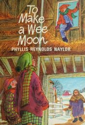 book cover of To make a wee moon by Phyllis Reynolds Naylor
