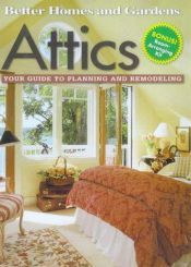 book cover of Attics: Your Guide to Planning and Remodeling by Better Homes and Gardens