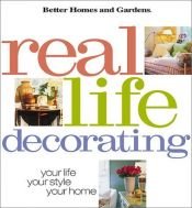 book cover of Real Life Decorating: Your Life, Your Style, Your Home (Better Homes and Gardens(R)) by Better Homes and Gardens