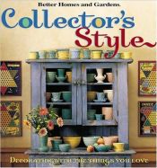 book cover of Better Homes and Gardens Collector's Style: Decorating With The Things You Love by Better Homes and Gardens