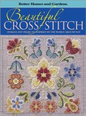 book cover of Beautiful Cross-Stitch: Designs and Projects Inspired by the World Around You (Better Homes & Gardens) by Better Homes and Gardens