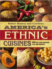 book cover of America's Ethnic Cuisines: 150 Best-Loved Recipes Plus 40 Menus by Better Homes and Gardens