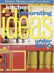 book cover of Kitchen Decorating Ideas Under $100 (Better Homes & Gardens (Paperback)) by Better Homes and Gardens