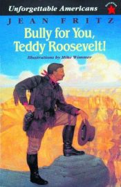 book cover of Bully for You, Teddy Roosevelt by Jean Fritz