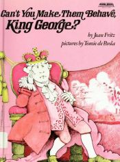 book cover of Can't You Make Them Behave, King George? by Jean Fritz