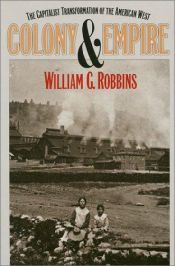 book cover of Colony and empire : the capitalist transformation of the American West by William G. Robbins
