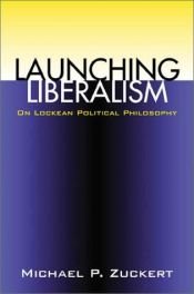 book cover of Launching Liberalism: On Lockean Political Philosophy by Michael P. Zuckert