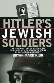 book cover of I soldati ebrei di Hitler: la storia mai raccontata delle leggi razziali naziste e degli uomini di origine ebraica dell'esercito tedesco by Bryan Mark Rigg