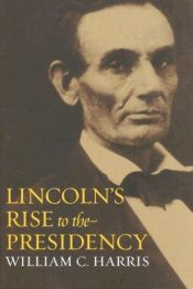 book cover of Lincoln’s Rise to the Presidency by William C. Harris
