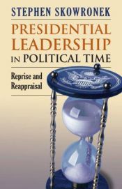 book cover of Presidential Leadership in Political Time: Reprise and Reappraisal by Stephen Skowronek