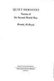 book cover of Quiet Heroines: Story of the Nurses of the Second World War by Brenda McBryde