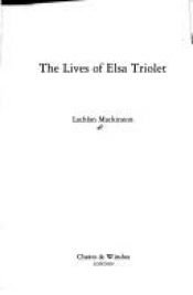 book cover of The Lives of Elsa Triolet by Lachlan Mackinnon