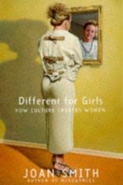book cover of Different for Girls: How Culture Creates Women by Joan Smith