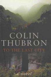 book cover of To The Last City by Colin Thubron