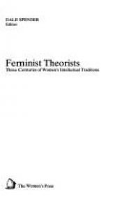 book cover of Feminist Theorists: Three Centuries of Women's Intellectual Traditions by Dale Spender