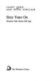 book cover of Sixty Years on: Women Talk About Old Age by Janet Ford