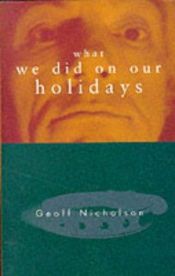 book cover of What We Did on Our Holidays by Geoff Nicholson