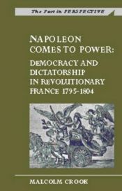 book cover of Napoleon Comes to Power: Democracy and Dictatorship in Revolutionary France 1795-1804 (Past in Perspective Series) by Malcolm Crook